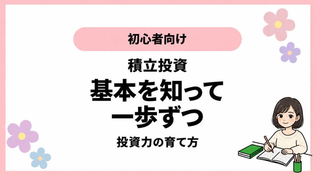 初心者向け。積立投資。基本を知って。一歩ずつ。投資力の育て方。ひなさん風イラストの表紙。