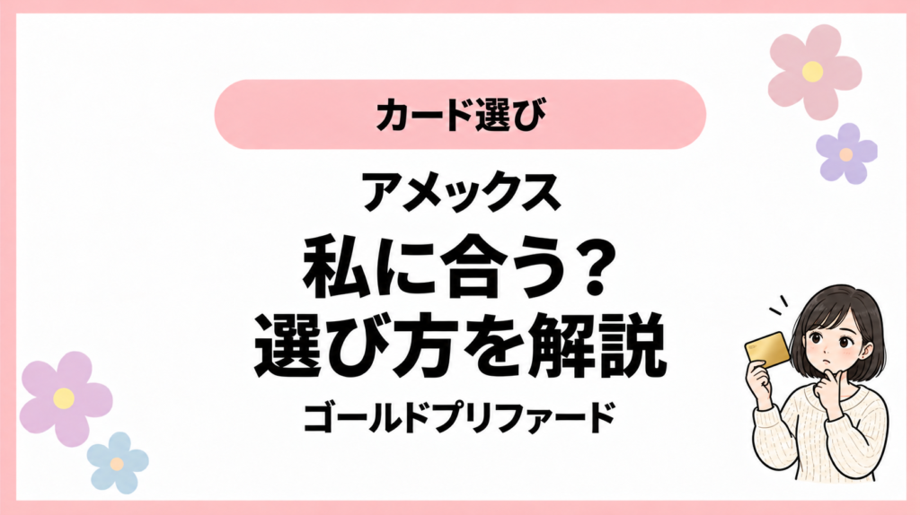 カード選び。アメックス。私に合う？。選び方を解説。ゴールドプリファード。ひなさん風イラストの表紙。